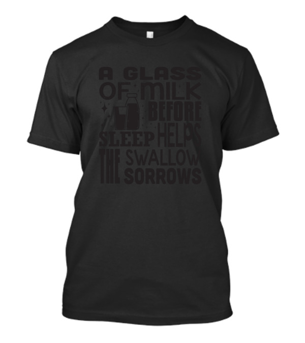 A Glass Of Milk Before Sleep Helps Swallow Sorrows T-Shirt