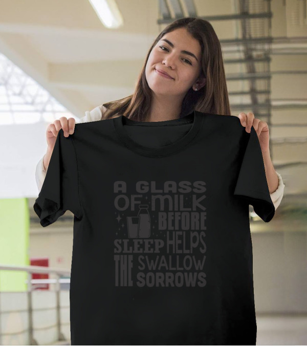 A Glass Of Milk Before Sleep Helps Swallow Sorrows T-Shirt