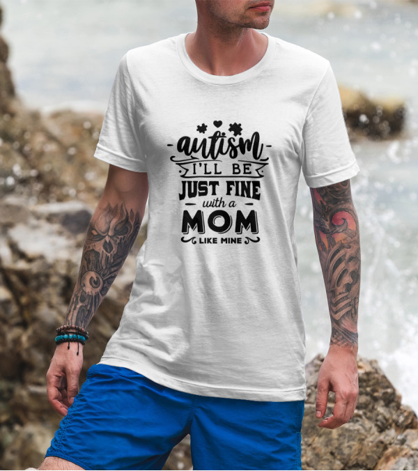 Autism I'll Be Just Fine With A Mom Like Mine T-Shirt