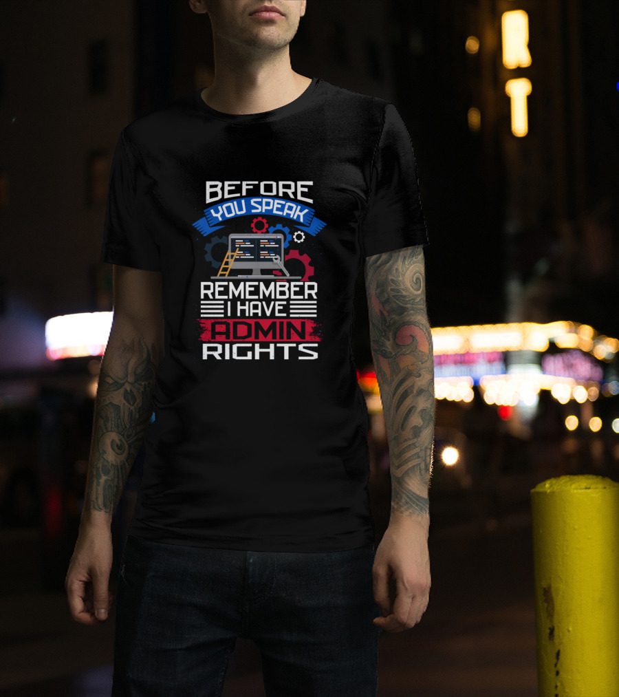 Before You Speak Remember I Have Admin Rights Computer Gear T-Shirt