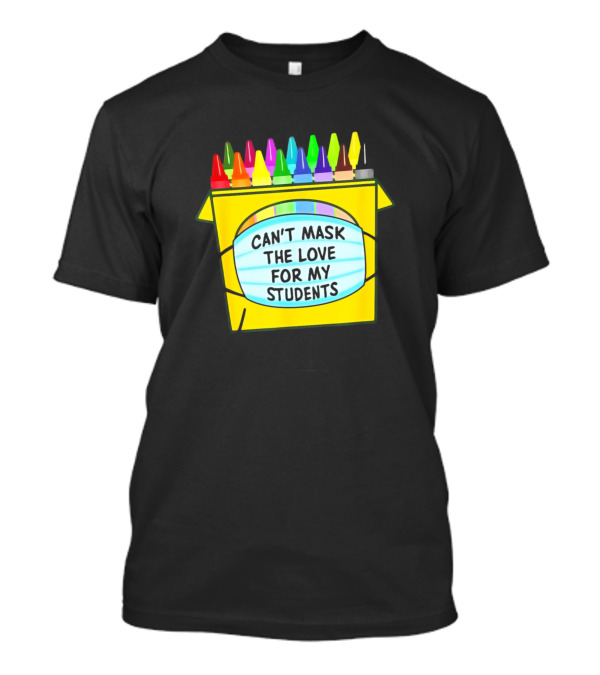 Can't Mask The Love For My Students Colorful Crayon Box Classroom T-Shirt