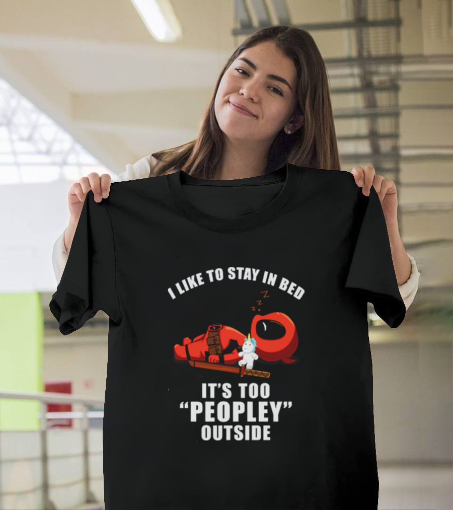 I Like to Stay in Bed Pooldead It's Too Peopley Outside T-Shirt