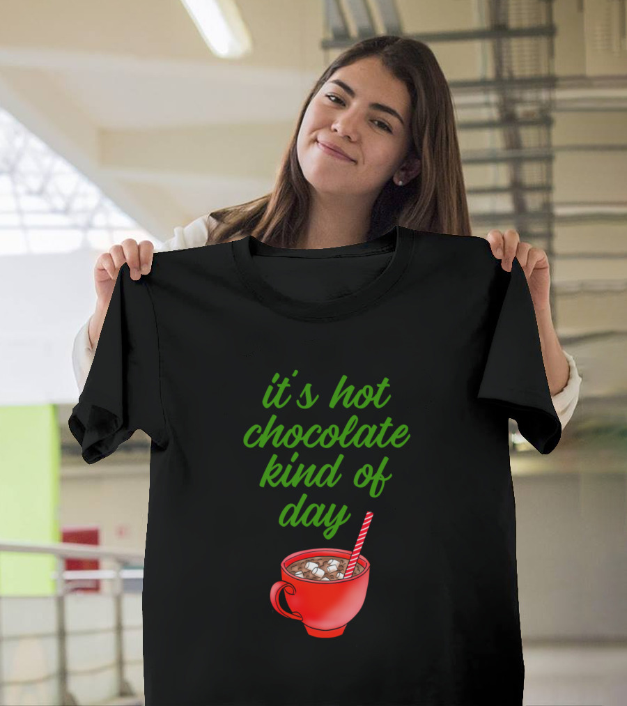 It's Hot Chocolate Kind of Day Cozy Winter Drink Image T-Shirt