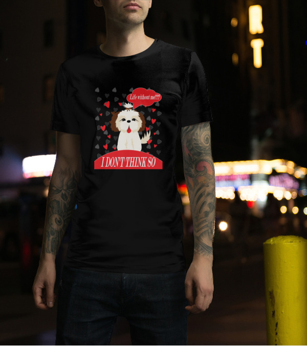 Life Without Me I Don't Think So Cute Dog Heart Background T-Shirt