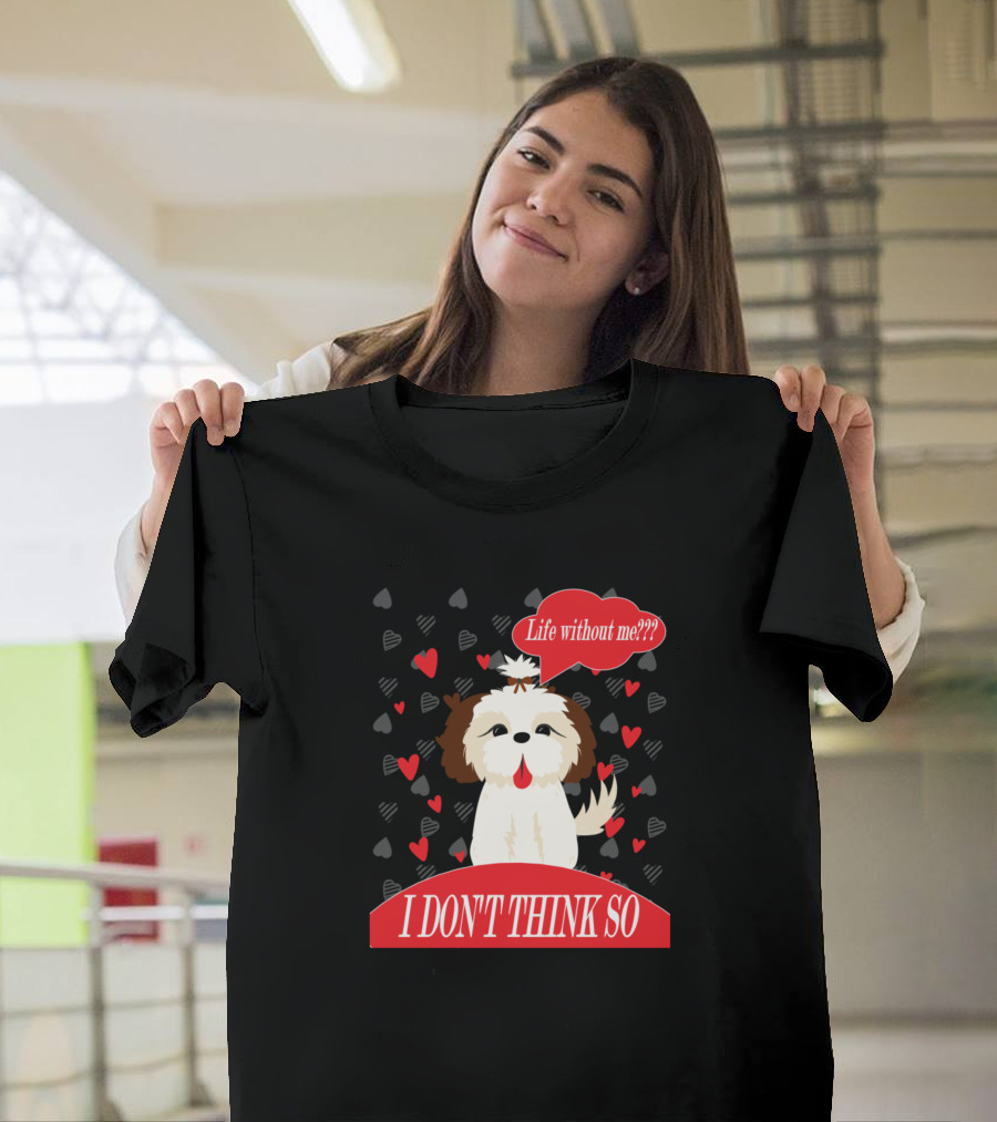 Life Without Me I Don't Think So Cute Dog Heart Background T-Shirt