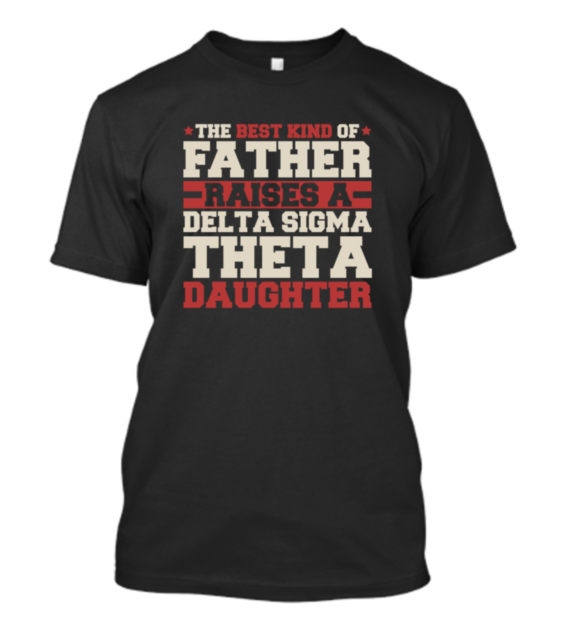 THE BEST KIND OF FATHER RAISES A DELTA SIGMA THETA DAUGHTER T-Shirt