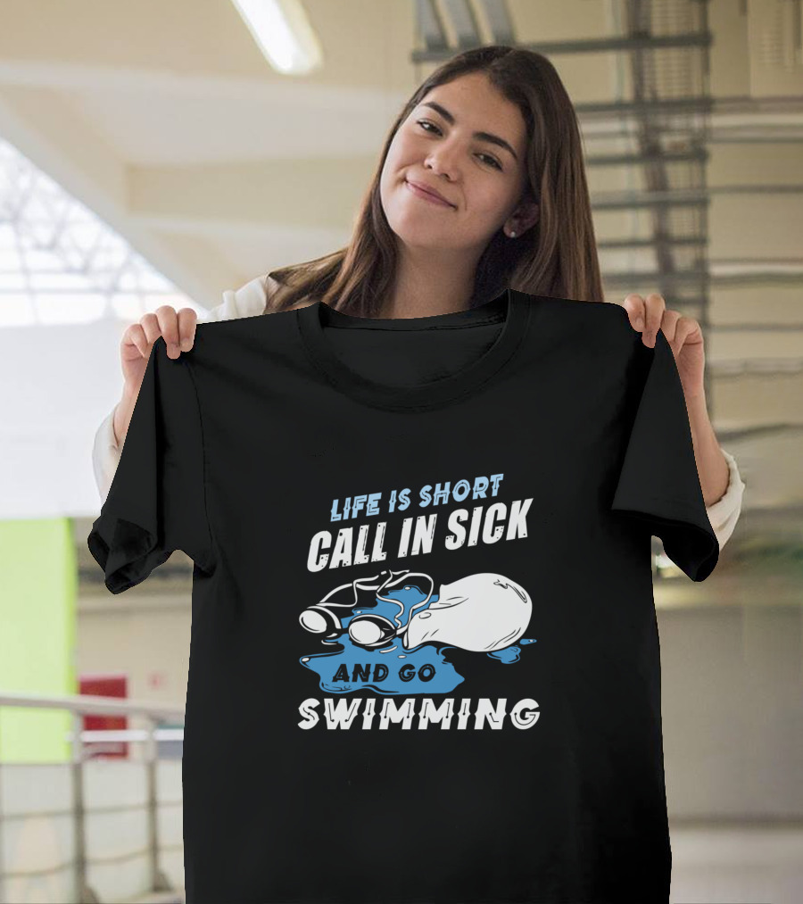 Life Is Short Call In Sick And Go Swimming Goggles and Swim Cap on Water T-Shirt