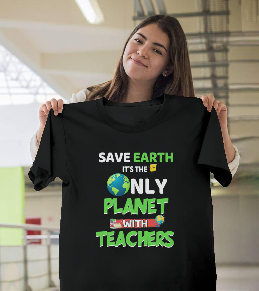 Save Earth It's the Only Planet with Teachers T-Shirt