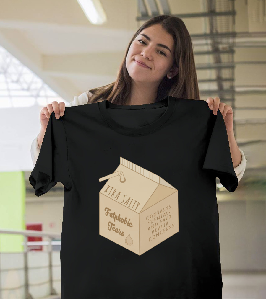 Xtra Salty Fatphobic Tears Contains Denial and Faux Health Concerns T-Shirt