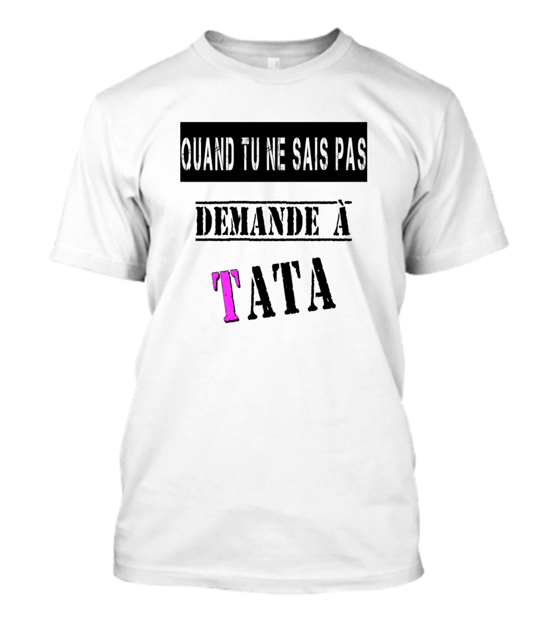 Quand Tu Ne Sais Pas Demande à Tata T-Shirt