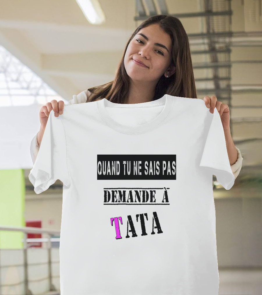 Quand Tu Ne Sais Pas Demande à Tata T-Shirt