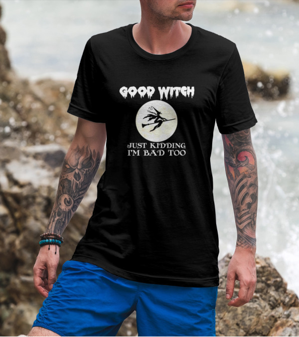 Good Witch Just Kidding I'm Bad Too Full Moon Halloween Humor Creepy Witch T-Shirt