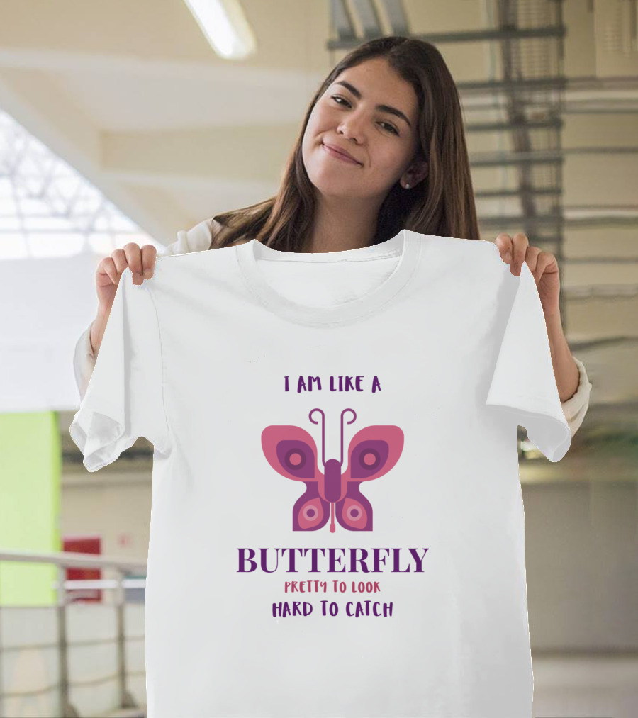 I Am Like A Butterfly Pretty To Look Hard To Catch Butterfly T-Shirt