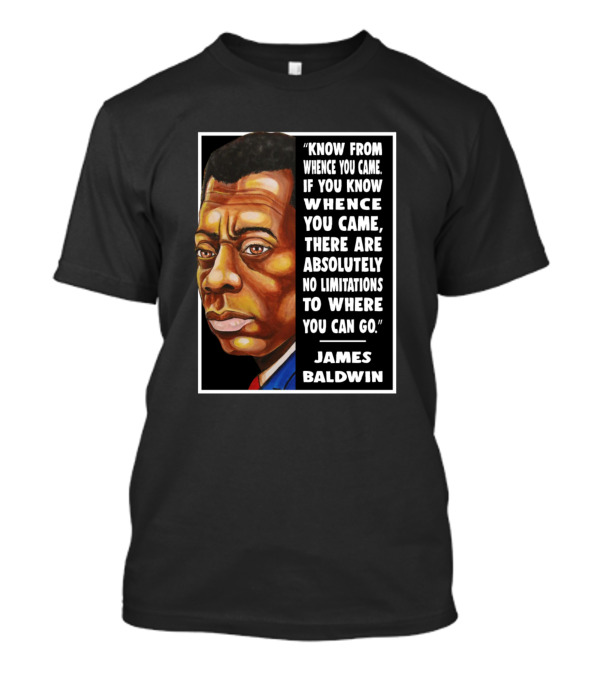 James Baldwin Know From Whence You Came If You Know Whence You Came There Are Absolutely No Limitations To Where You Can Go T-Shirt