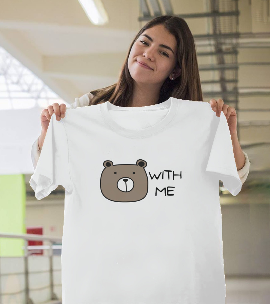 Bear With Me Cute Bear Face With Me T-Shirt