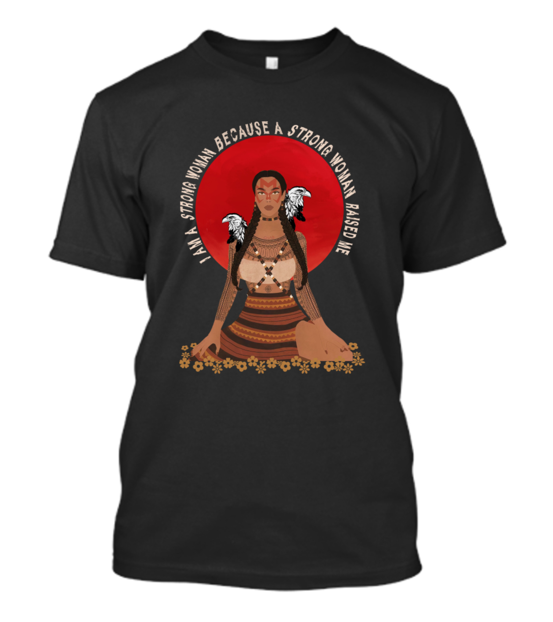 I Am A Strong Woman Because A Strong Woman Raised Me Chief Indian T-Shirt
