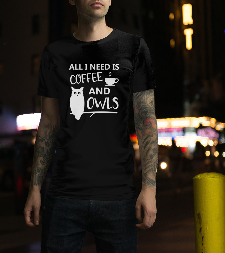 All I Need Is Coffee And Owls T-Shirt
