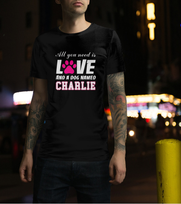 All You Need Is Love And A Dog Named Charlie With Pink Paw Prints T-Shirt