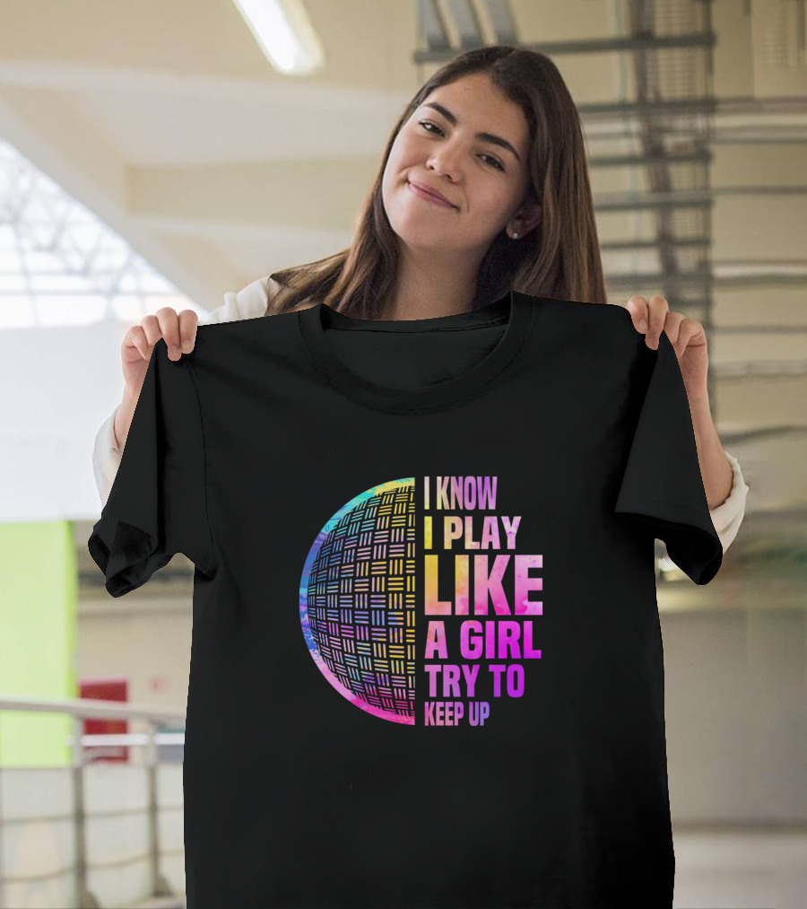 I Know I Play Like A Girl Try To Keep Up Funny Dodgeball T-Shirt