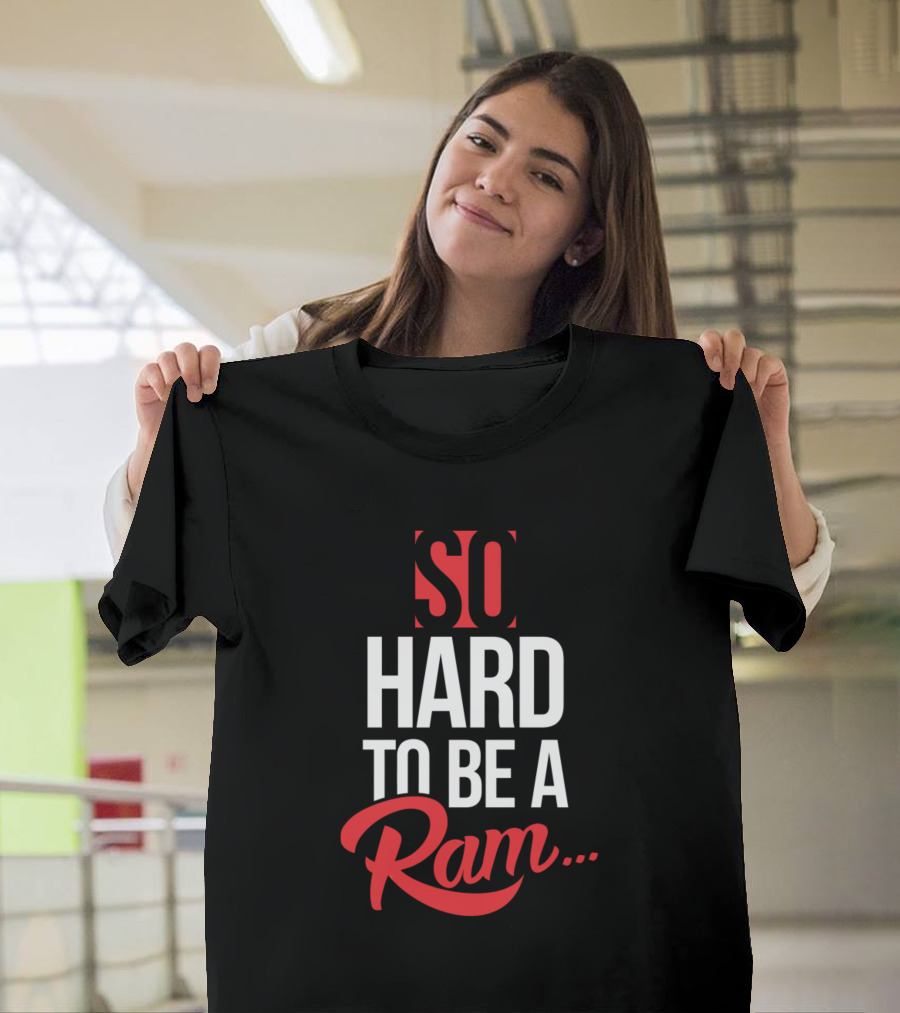 So Hard To Be A Ram T-Shirt