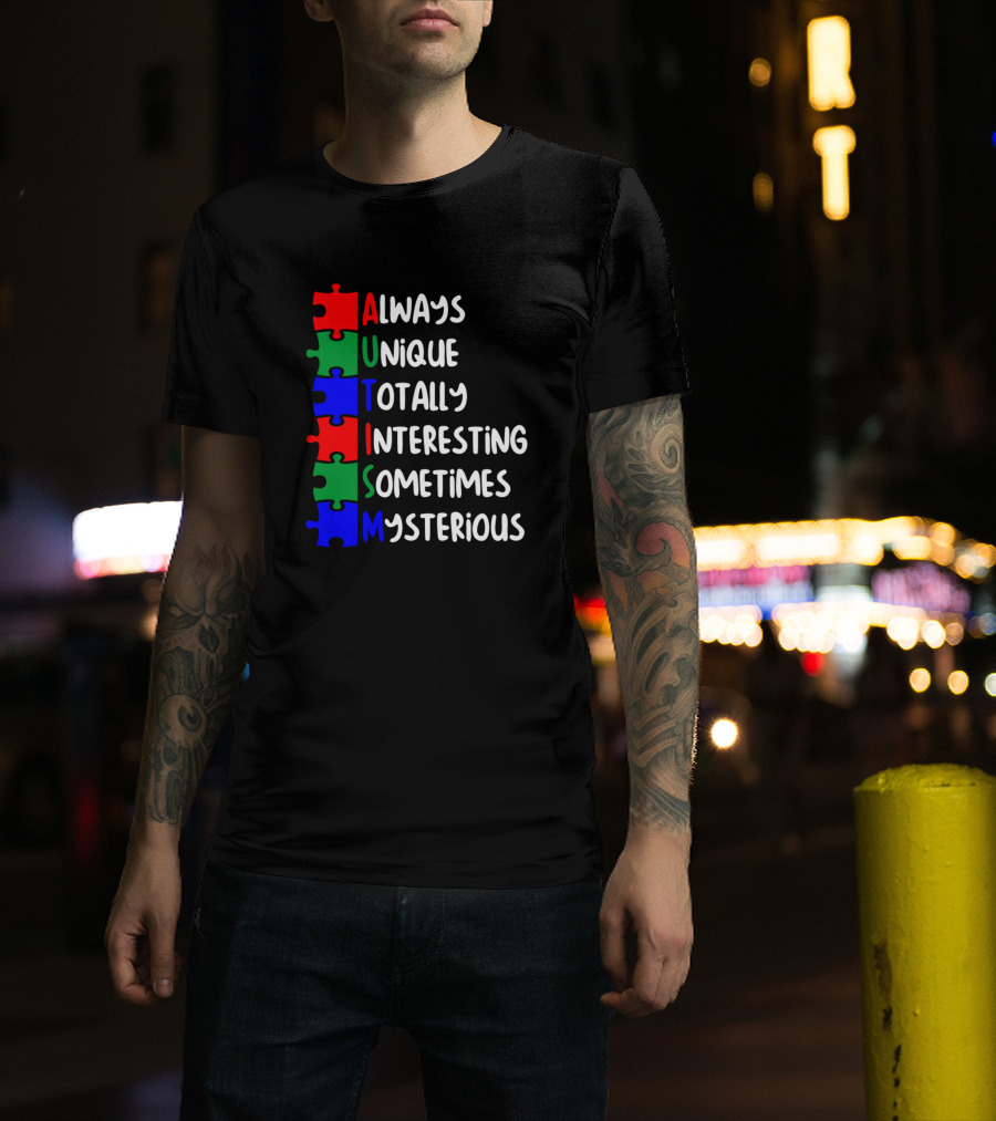 Autism Always Unique Totally Interesting Sometimes Mysterious Puzzle Piece T-Shirt