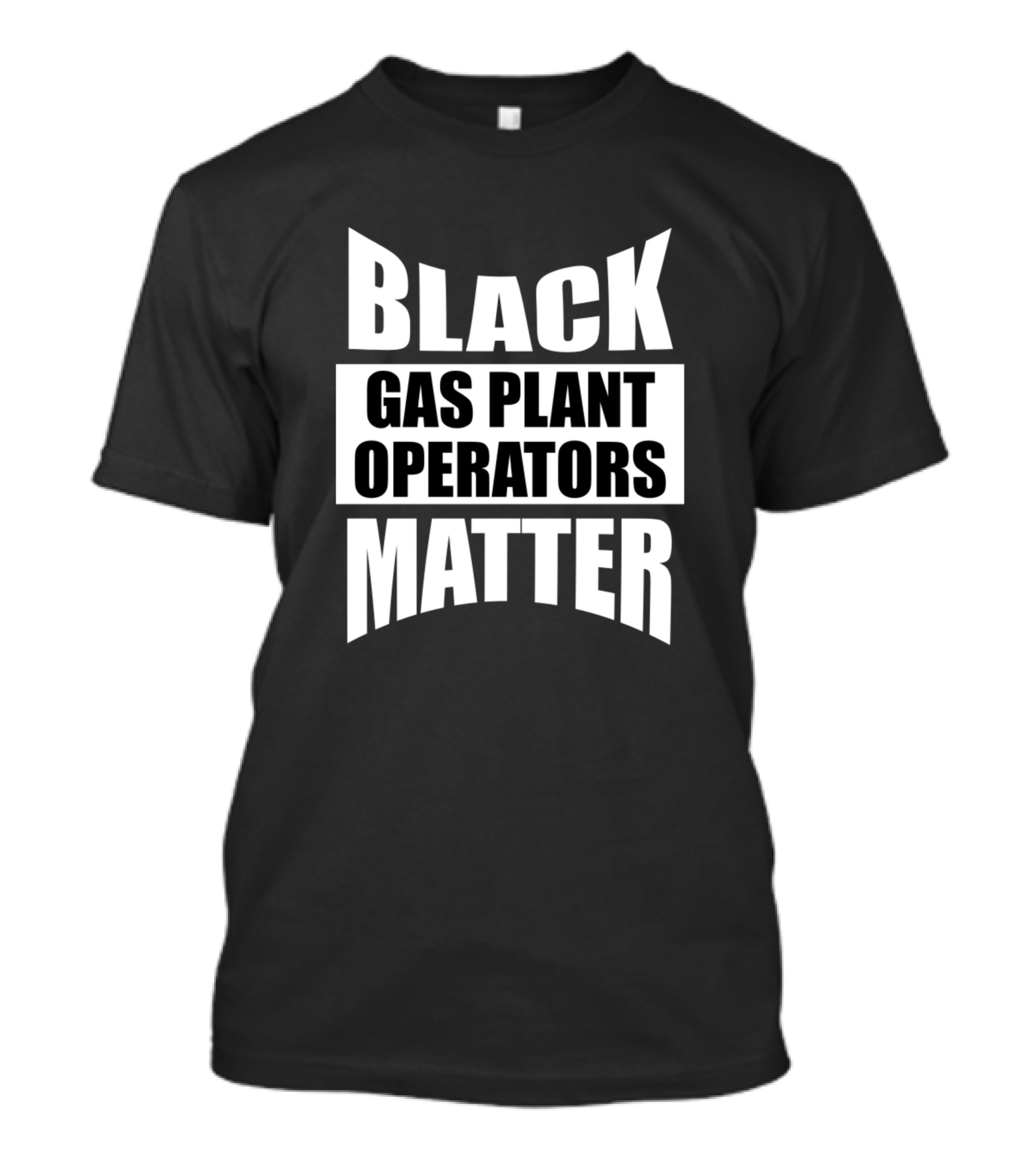Black Gas Plant Operators Matter T-Shirt