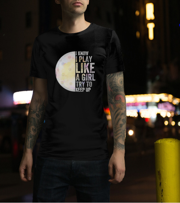 I Know I Play Like A Girl Try To Keep Up Golf Moon T-Shirt