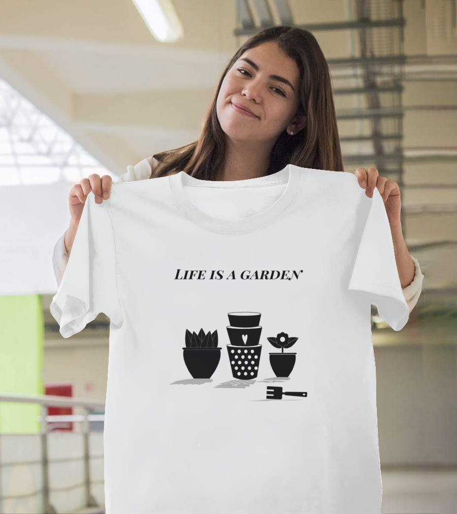 Life Is A Garden Plant Pots and Tools T-Shirt