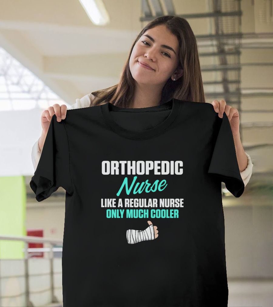 Orthopedic Nurse Like a Regular Nurse Only Much Cooler T-Shirt