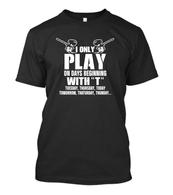 I Only Play On Days Beginning With T Paintball Player Woodsball Team T-Shirt