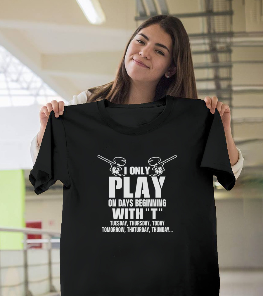 I Only Play On Days Beginning With T Paintball Player Woodsball Team T-Shirt