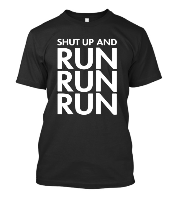 Shut Up And Run Run Run Motivational Fitness Phrase T-Shirt