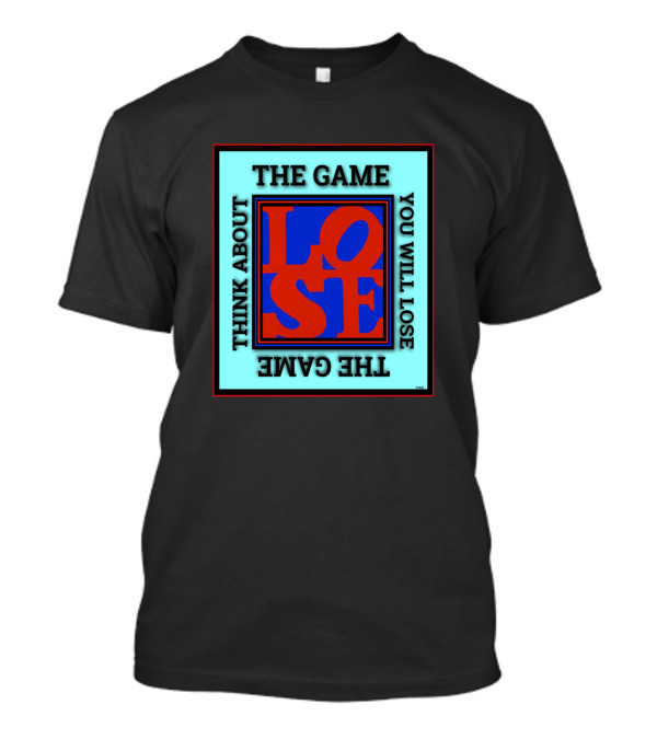 Think About The Game You Will Lose Lose The Game T-Shirt