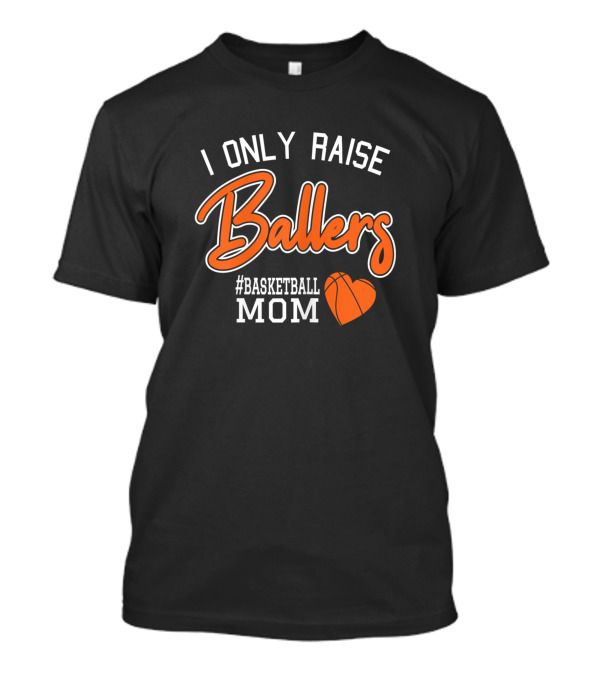I Only Raise Ballers Basketball Mom #Basketball T-Shirt