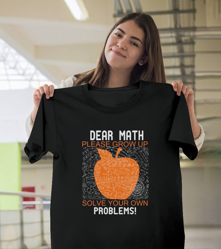 Dear Math Please Grow Up Solve Your Own Problems Funny Math Joke with Orange Apple and Doodles T-Shirt