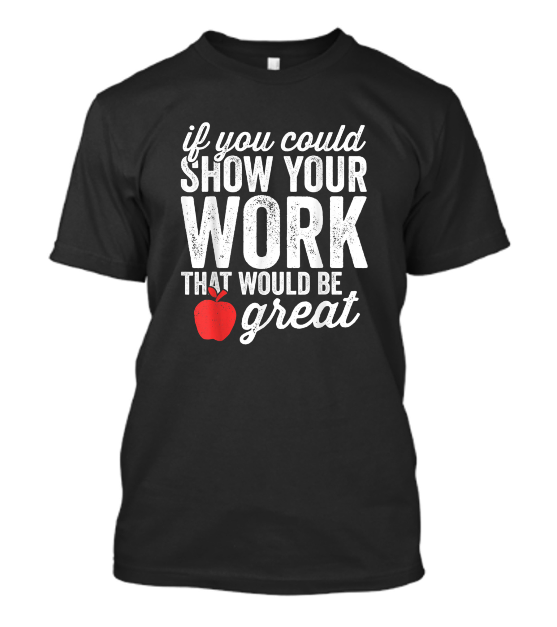 If You Could Show Your Work That Would Be Great Apple T-Shirt