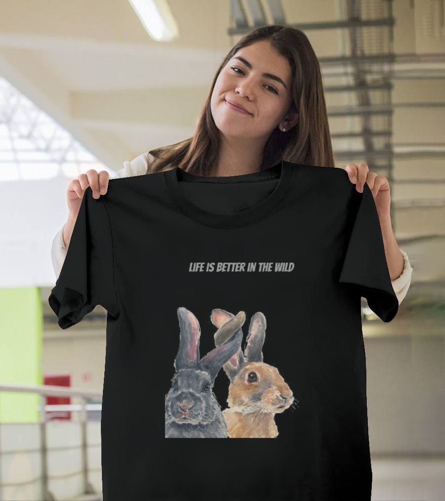 Life Is Better in the Wild Rabbit for People Who Like Outdoors and Wild Anima T-Shirt