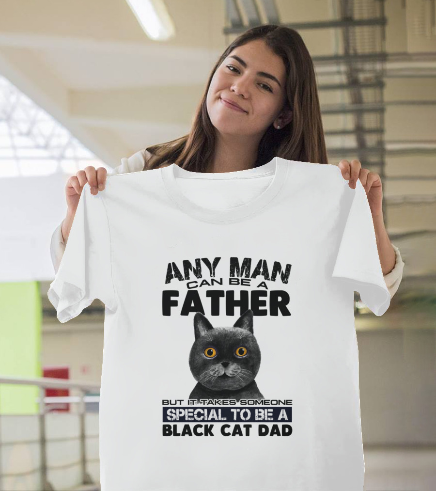 Any Man Can Be Father Special to Be Black Cat Dad T-Shirt