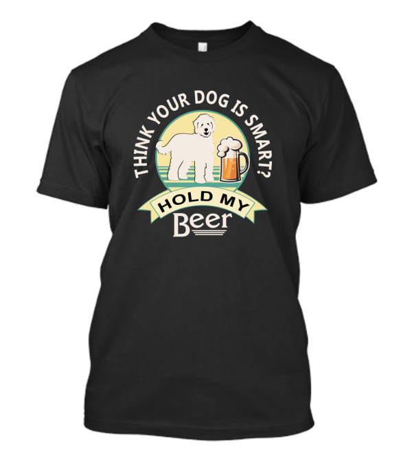 Think Your Dog Is Smart Hold My Beer Goldendoodle T-Shirt