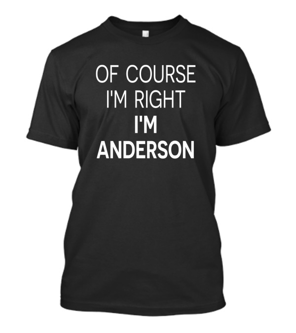 Of Course I'm Right I'm Anderson T-Shirt
