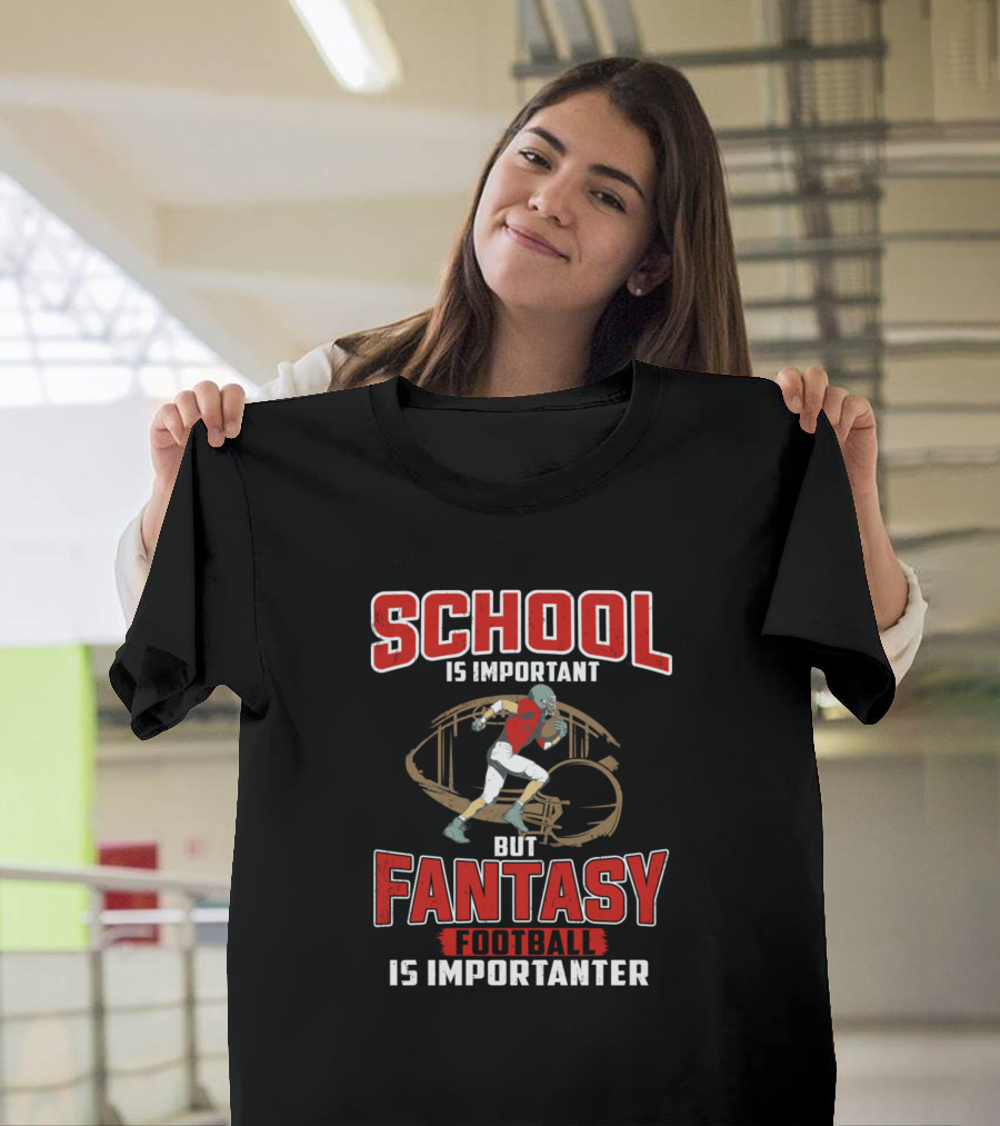School Is Important But Fantasy Football Is Importanter Player Football Text T-Shirt