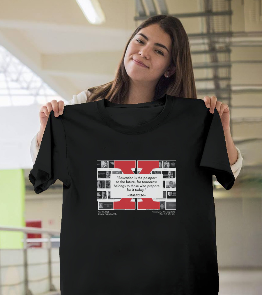 My Inspiration Malcolm X Education Quote May 19 1925 Omaha Nebraska February 21 1965 New York City T-Shirt