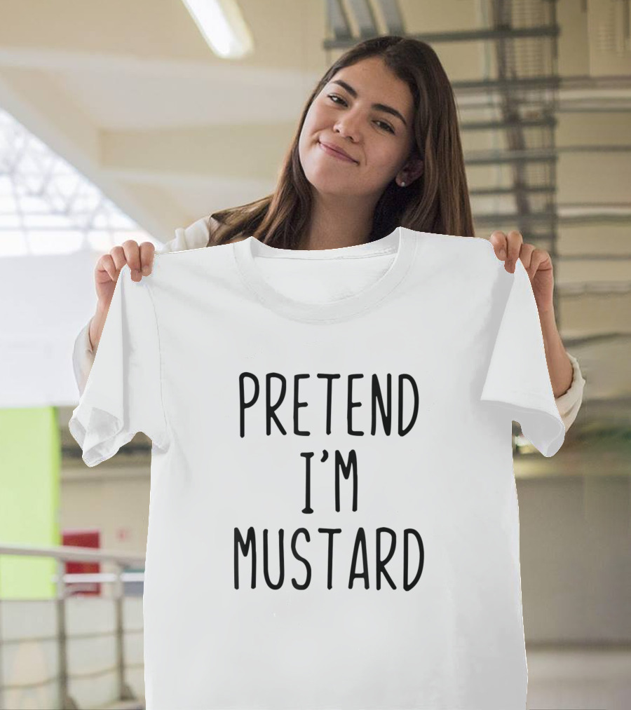 Pretend I'm Mustard Novelty Fun Message T-Shirt