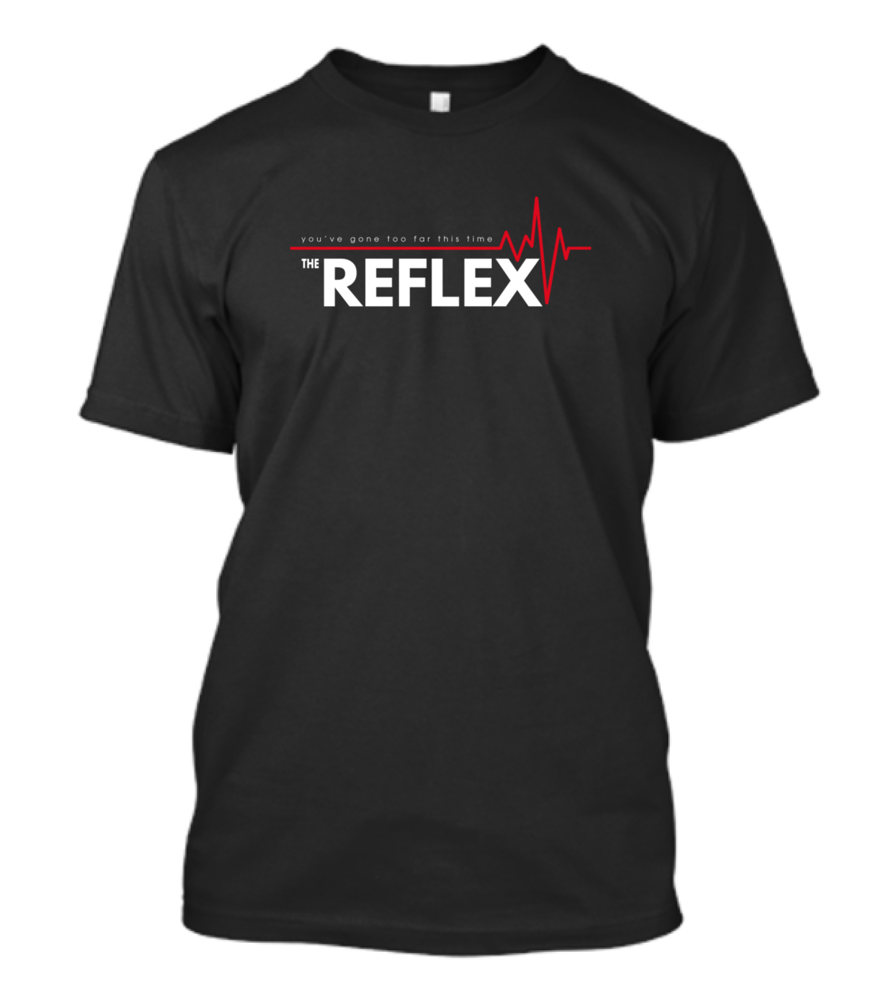 The Reflex You've Gone Too Far This Time With Heartbeat Line T-Shirt