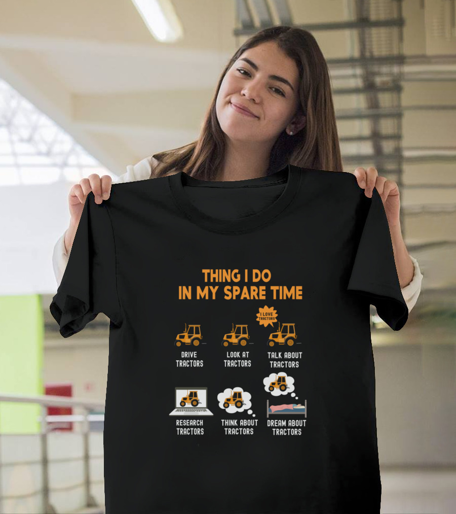 Thing I Do in My Spare Time Drive Look Talk Research Think Dream About Tractors T-Shirt