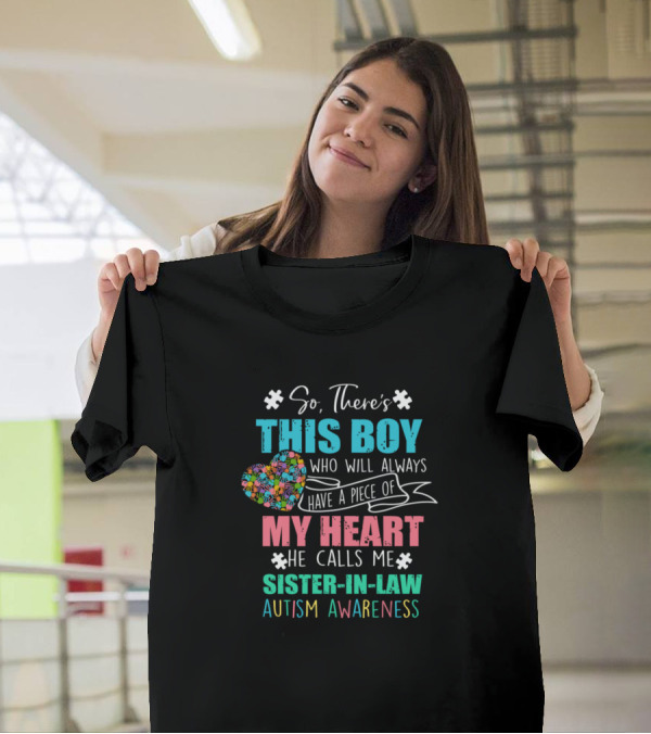 So There's This Boy Who Will Always Have A Piece Of My Heart He Calls Me Sister-In-Law Autism Awareness T-Shirt