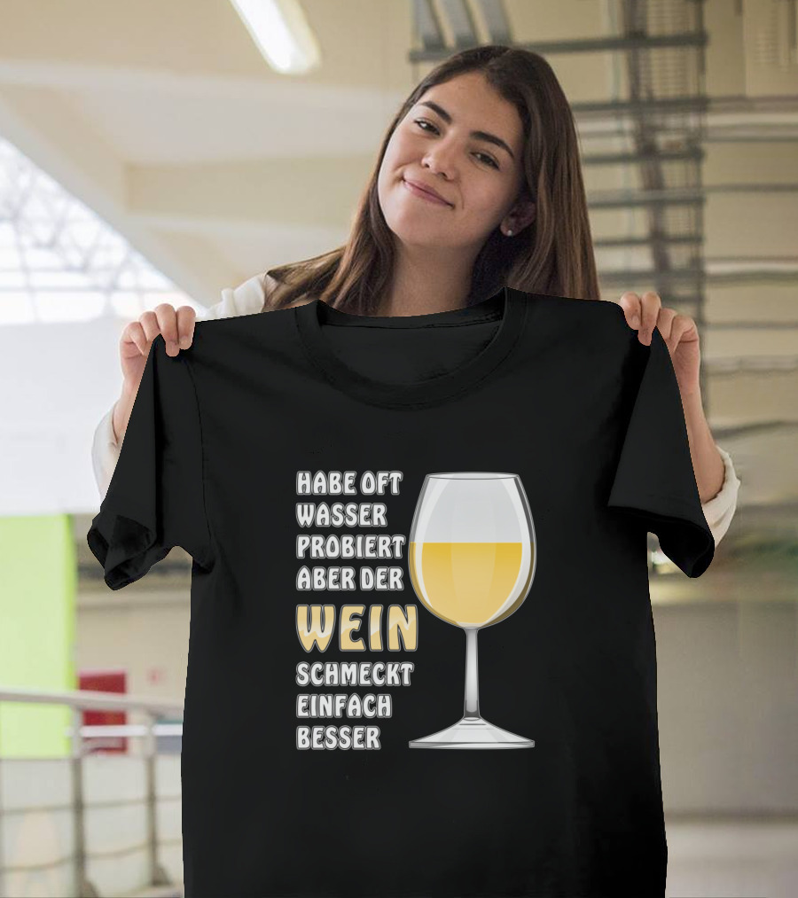 Habe Oft Wasser Probiert Aber Der Wein Schmeckt Einfach Besser T-Shirt