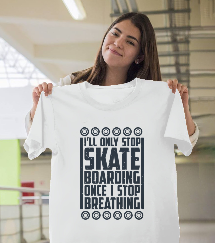 I'll Only Stop Skateboarding Once I Stop Breathing Circles T-Shirt