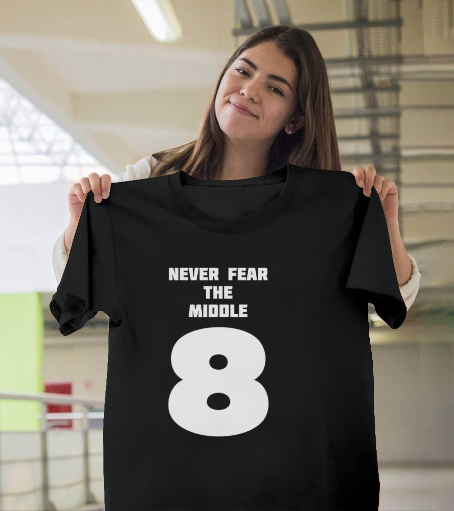 Never Fear The Middle 8 T-Shirt