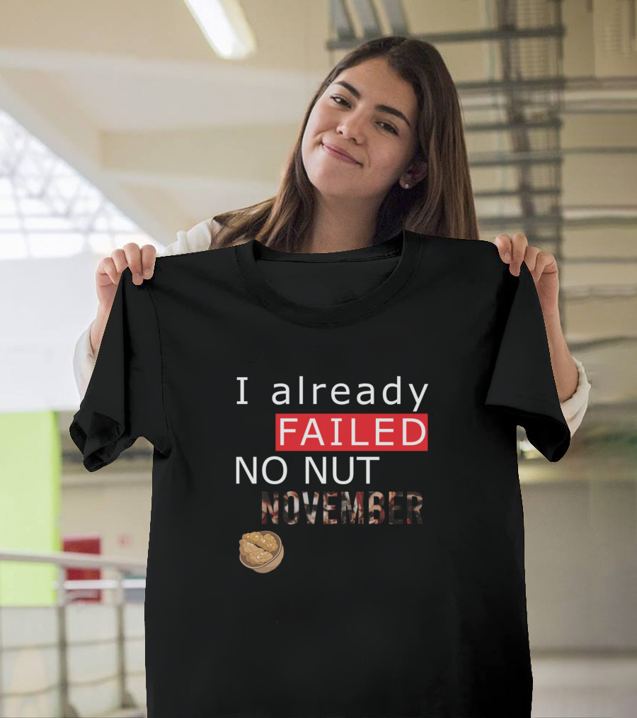 I Already Failed No Nut November Walnut Humor T-Shirt